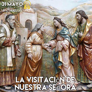31 Mayo La Visitacion De Nuestra Senora Fatimazo Por La Paz