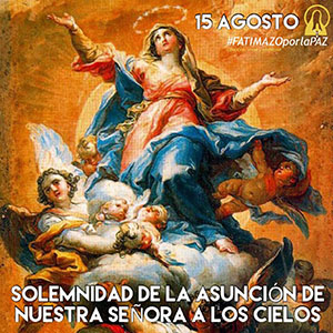 15 AGOSTO – Solemnidad de la Asunción de Nuestra Señora a los Cielos